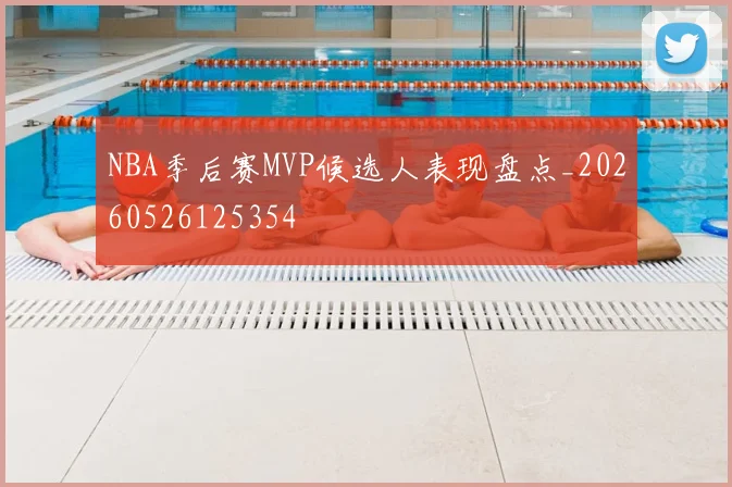 NBA季后赛MVP候选人表现盘点_20260526125354