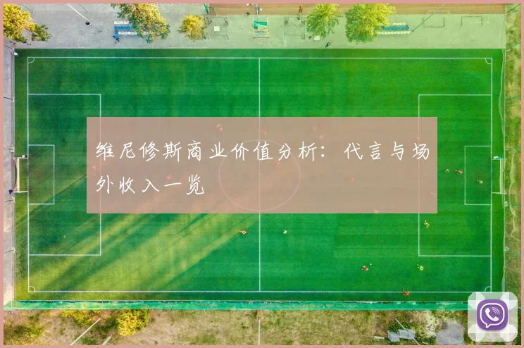 维尼修斯商业价值分析：代言与场外收入一览