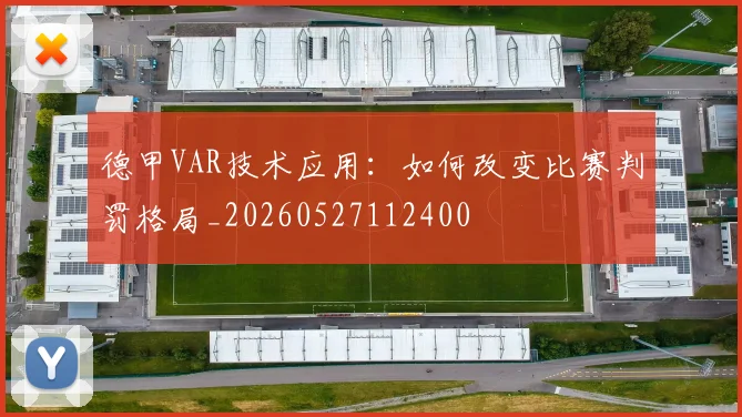德甲VAR技术应用:如何改变比赛判罚格局_20260527112400