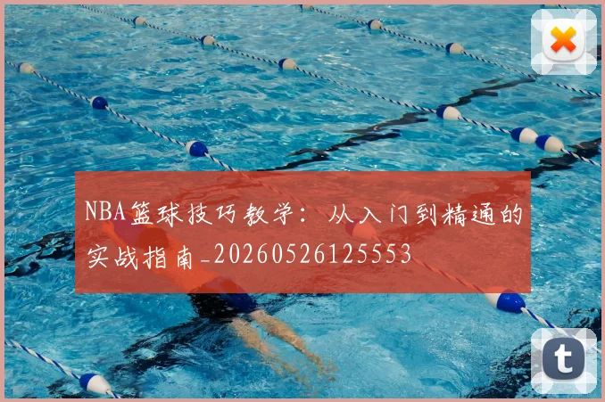 NBA篮球技巧教学：从入门到精通的实战指南_20260526125553