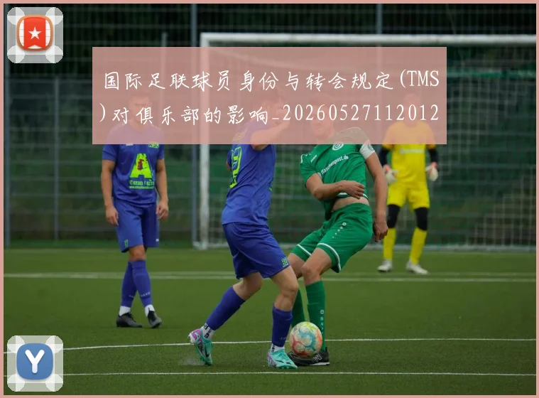 国际足联球员身份与转会规定(TMS)对俱乐部的影响_20260527112012
