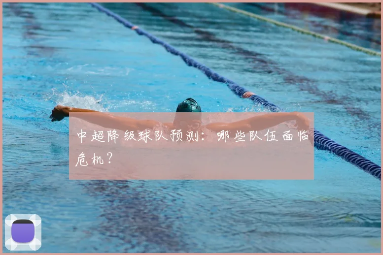 中超降级球队预测：哪些队伍面临危机？