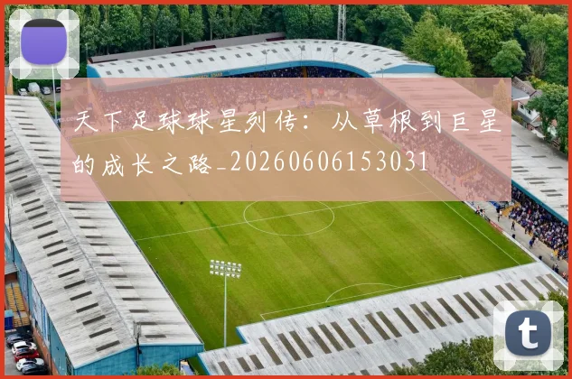 天下足球球星列传:从草根到巨星的成长之路_20260606153031