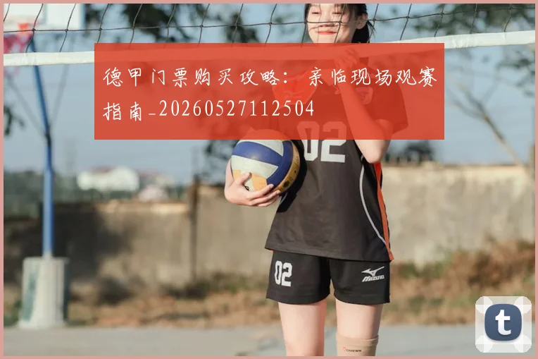 德甲门票购买攻略：亲临现场观赛指南_20260527112504